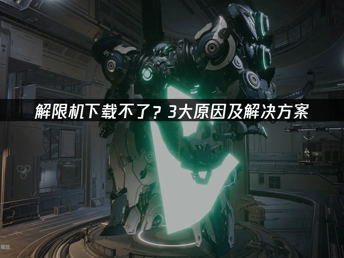 解限机下载不了？3大原因及解决方案！