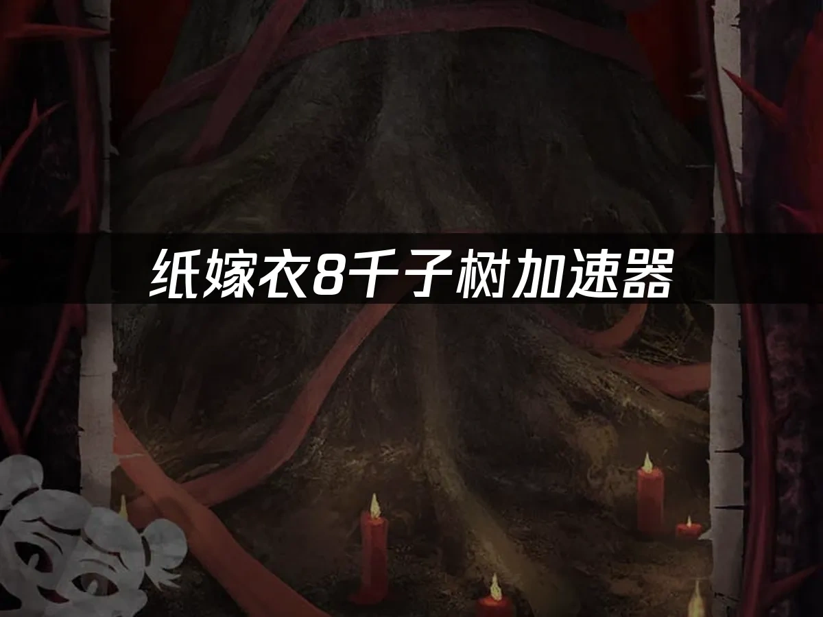 纸嫁衣8千子树加速器：流畅体验恐怖冒险！	
