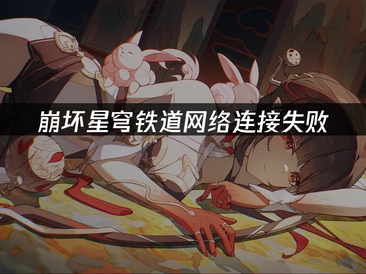 崩坏星穹铁道网络连接失败：3种高效解决方法！