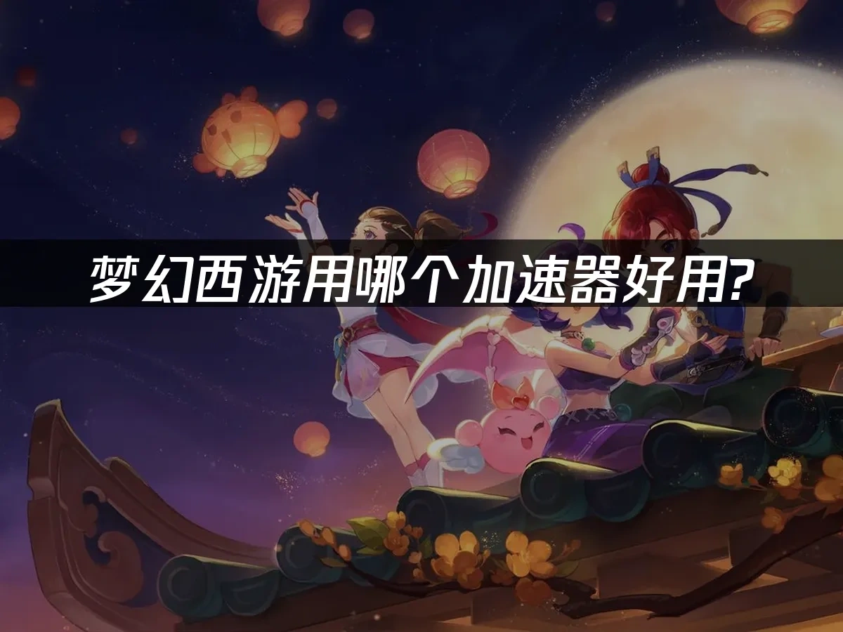 梦幻西游哪个加速器好用？