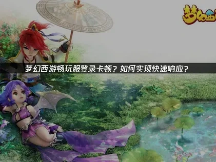 梦幻西游畅玩服登录界面快速响应！