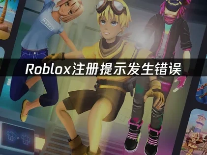 Roblox如何彻底解决注册提示发生错误问题？