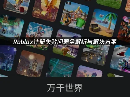 Roblox注册失败问题全解析与解决方案！