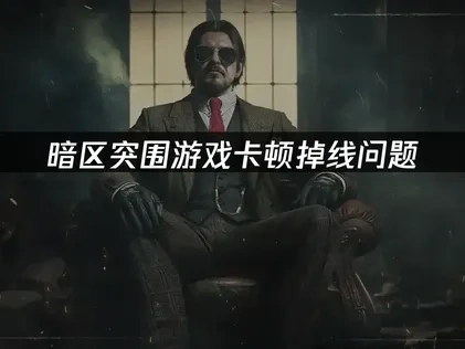 暗区突围加速器选择——解决游戏卡顿掉线问题！