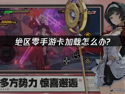 绝区零手游卡加载怎么办？一键解决方法！