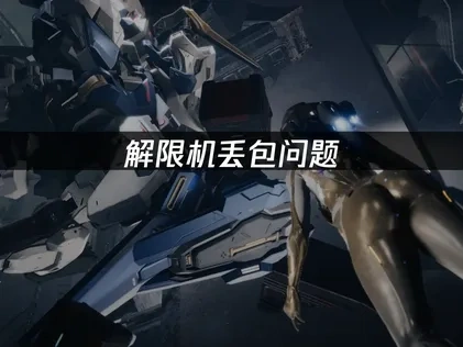 解限机丢包问题深度解析及高效优化指南！