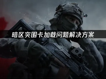 暗区突围卡加载问题解决方案！
