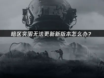 暗区突围无法更新新版本怎么办？