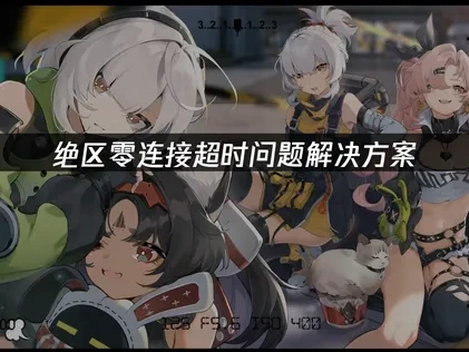 绝区零服务器连接超时问题解决方案！