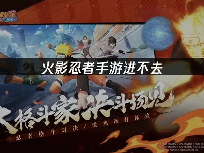 火影忍者手游进不去：原因分析与解决方案！