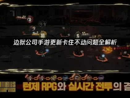 边狱公司手游更新卡住不动难题：成因与突破方法！