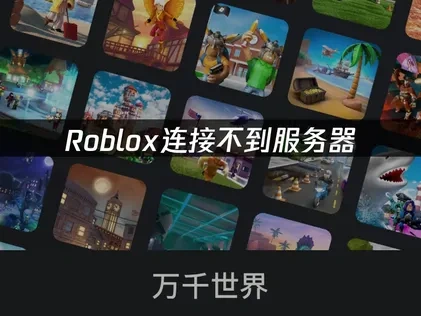 Roblox连接不到服务器原因解析与高效解决指南！