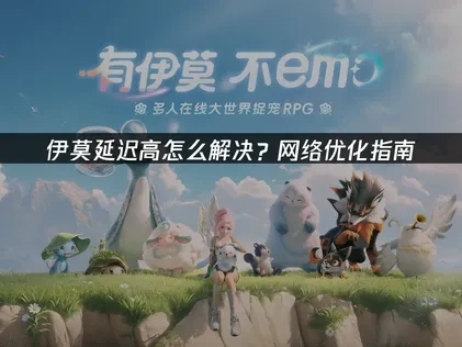 伊莫延迟高深度解析与高效解决方案！