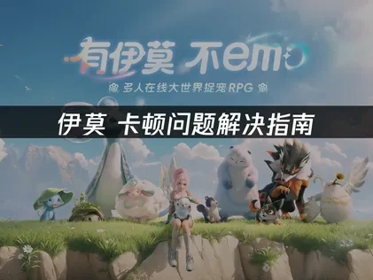 伊莫卡顿问题解决指南：畅享游戏体验！