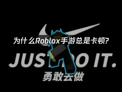 Roblox手游卡顿问题分析与优化方法：UU加速器助力畅玩！