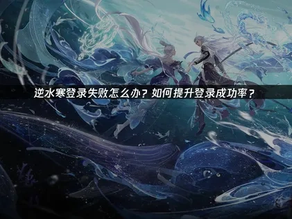 逆水寒如何提升登录成功率？网络优化全攻略及UU加速器实测体验！