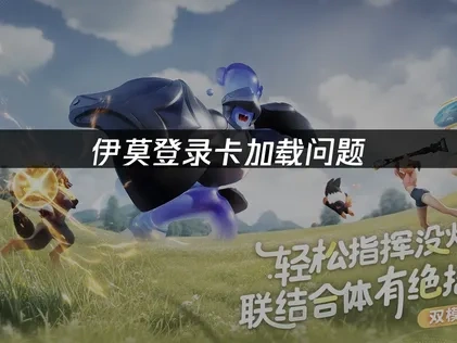 优化伊莫登录卡加载问题的专业指南！