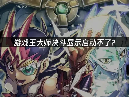 游戏王大师决斗显示启动不了？有效解决方案！