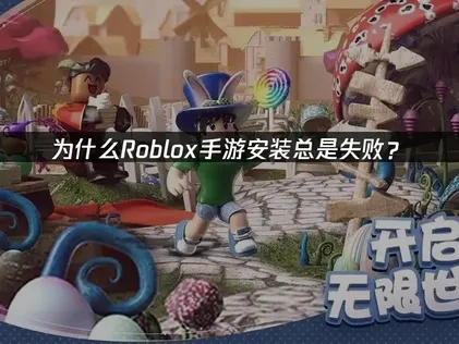 Roblox手游安装失败深度解析与高效应对策略！
