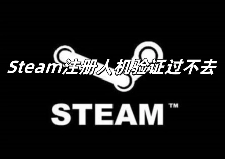 Steam注册人机验证过不去 