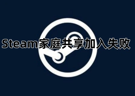 Steam家庭共享加入失敗  