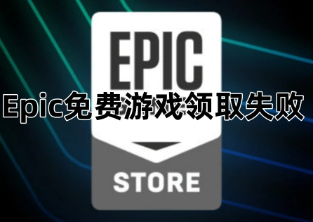 Epic免費遊戲領取失敗