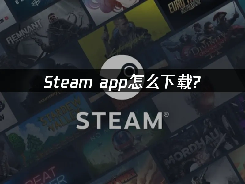 Steam app怎么下载？安装教程与加速指南！