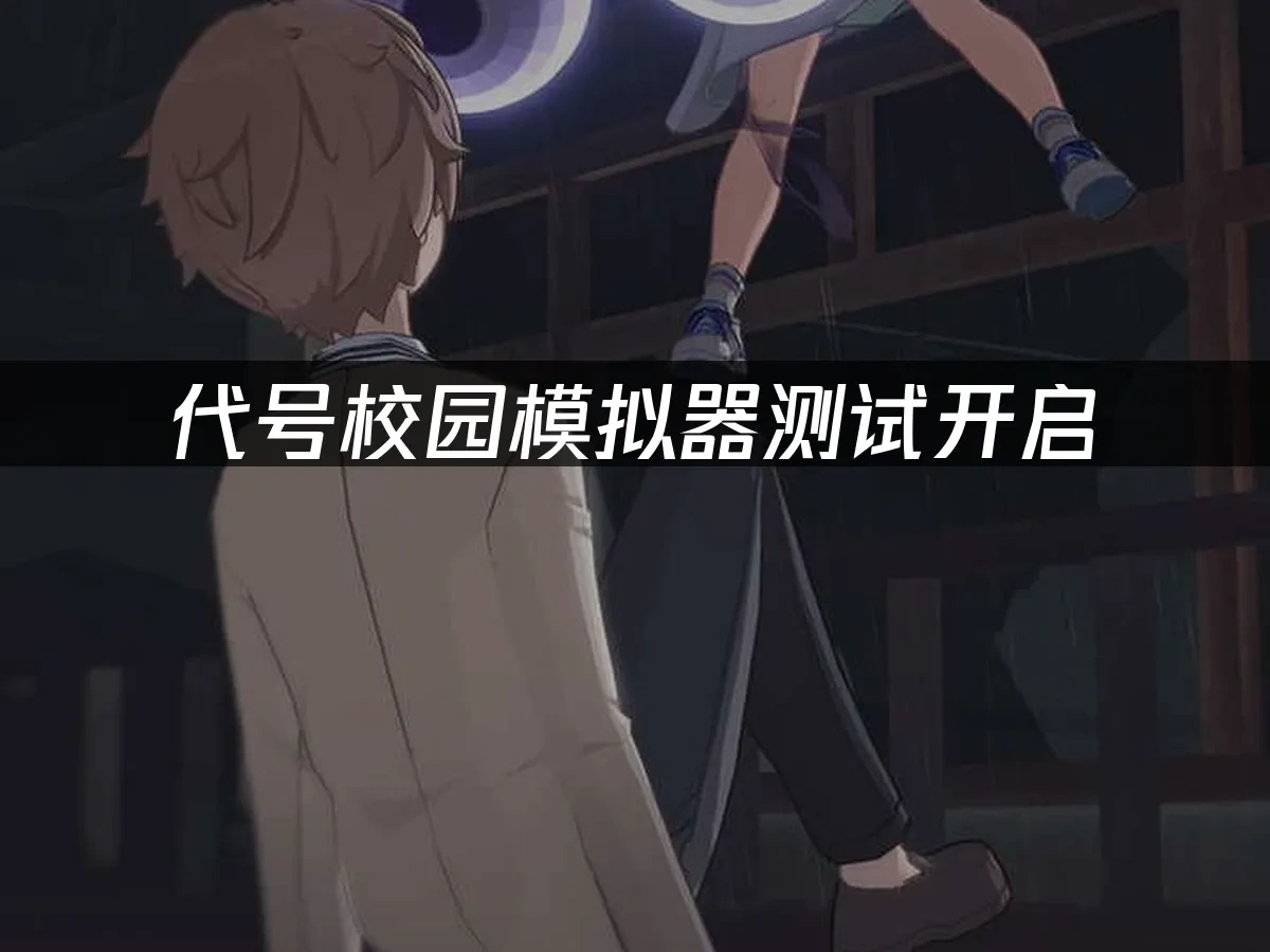 代号校园模拟器测试开启：玩家必看攻略！