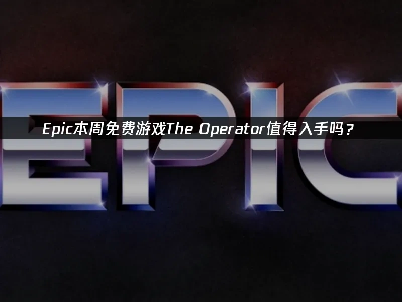 Epic本周免费游戏：The Operator接线疑云值得入手吗？