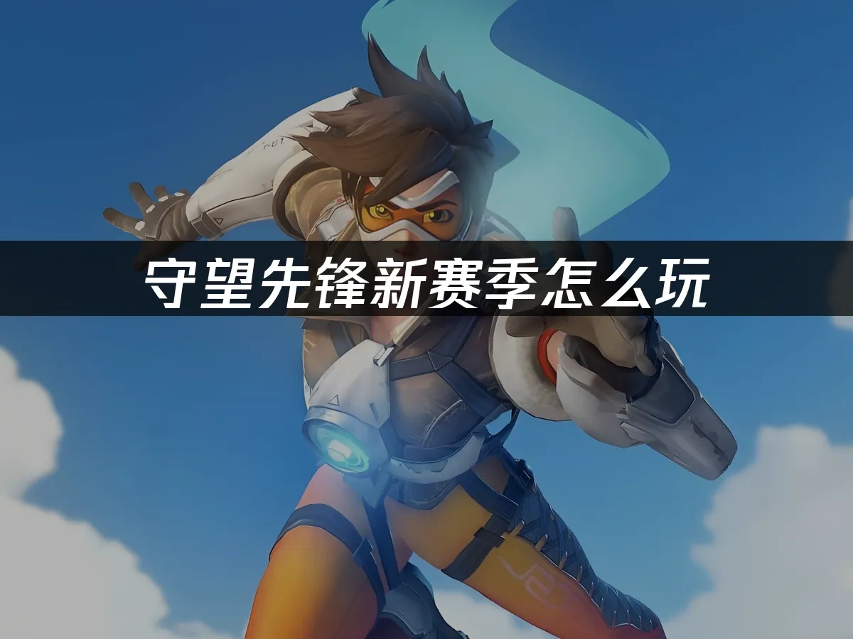 守望先锋新赛季怎么玩，全面优化指南！