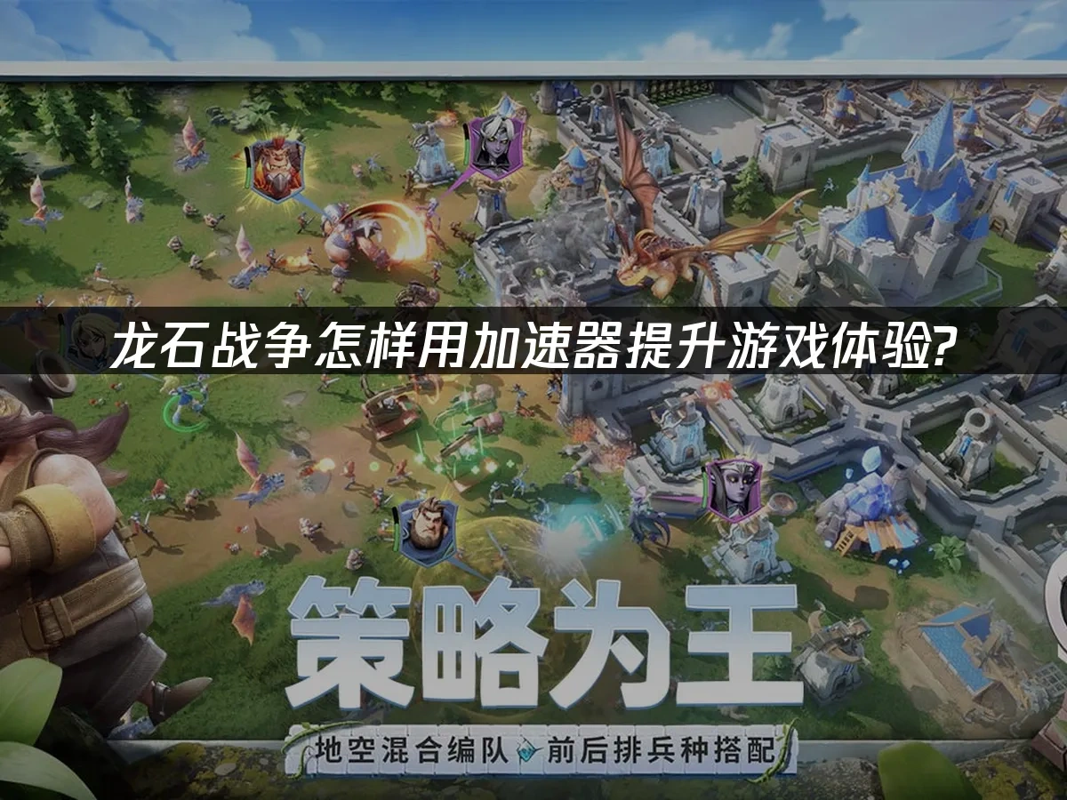 龙石战争加速器推荐，助你提升游戏体验！