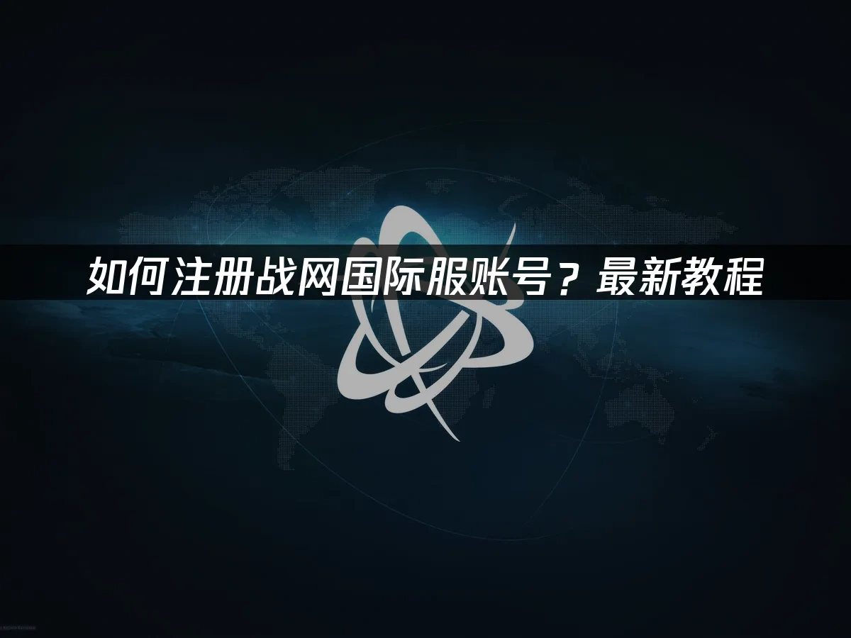 如何注册战网国际服账号？最新教程来了！
