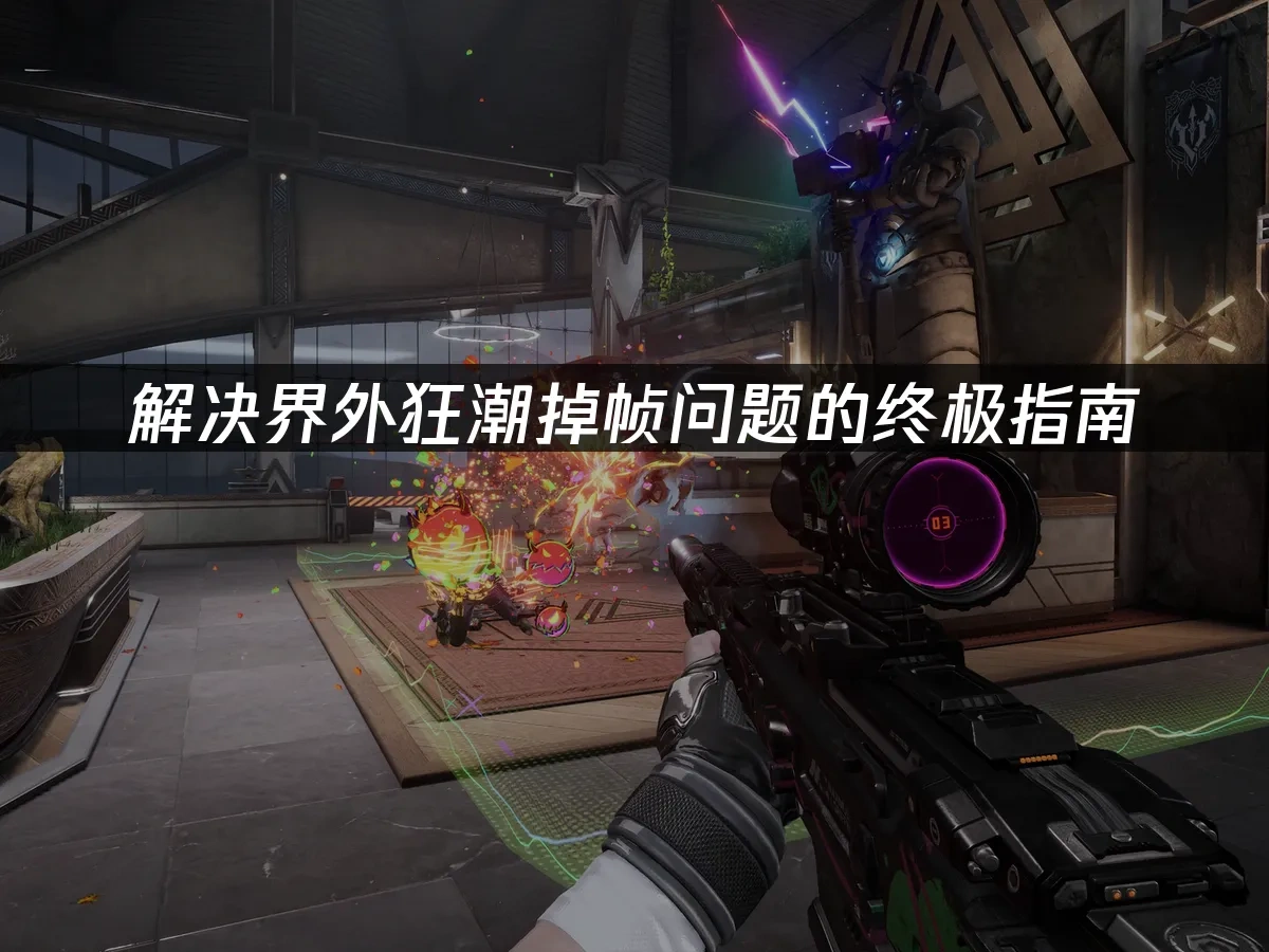 解决界外狂潮掉帧问题的终极指南！