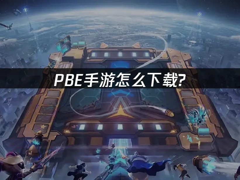 PBE手游怎么下载？最新图文教程！