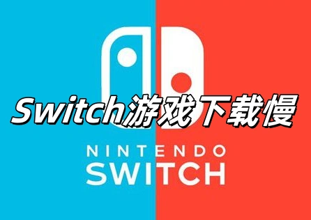 Switch游戏下载慢？三招教你提升下载速度！