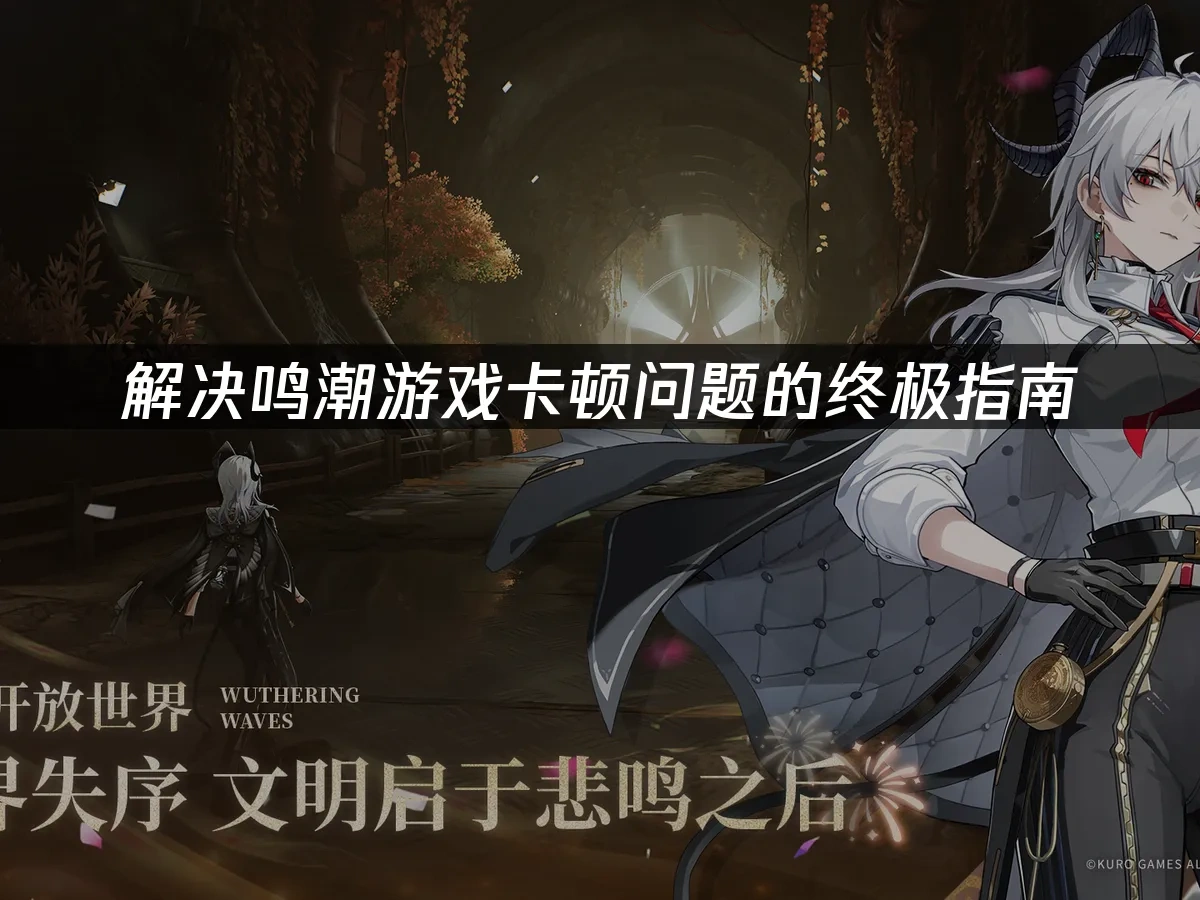 解决鸣潮游戏卡顿问题的终极指南！