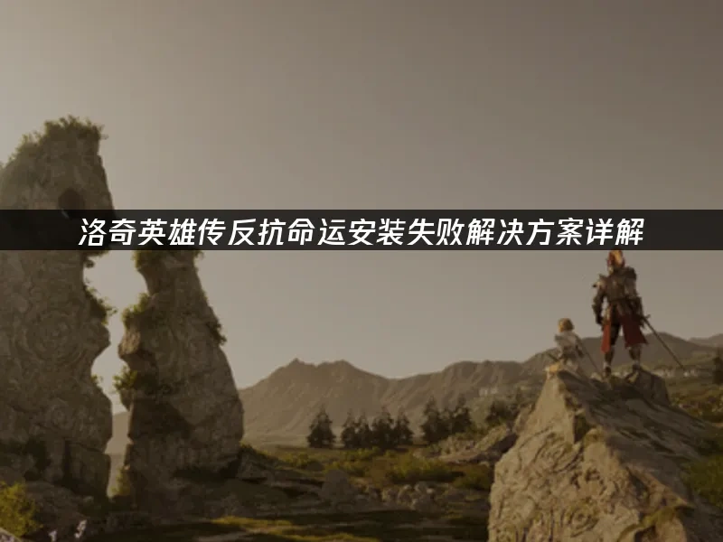 洛奇英雄传反抗命运安装失败解决方案详解！