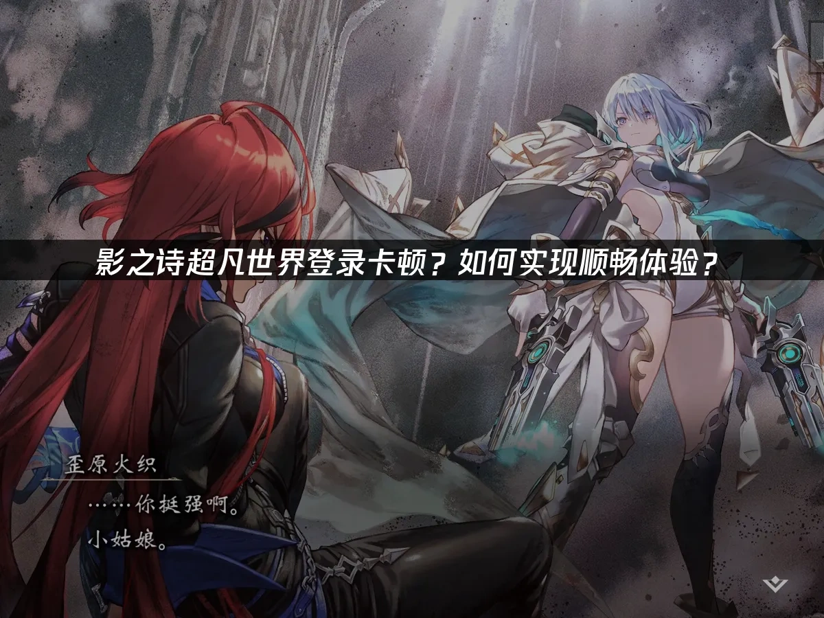 影之诗超凡世界移动端如何登录更顺畅？