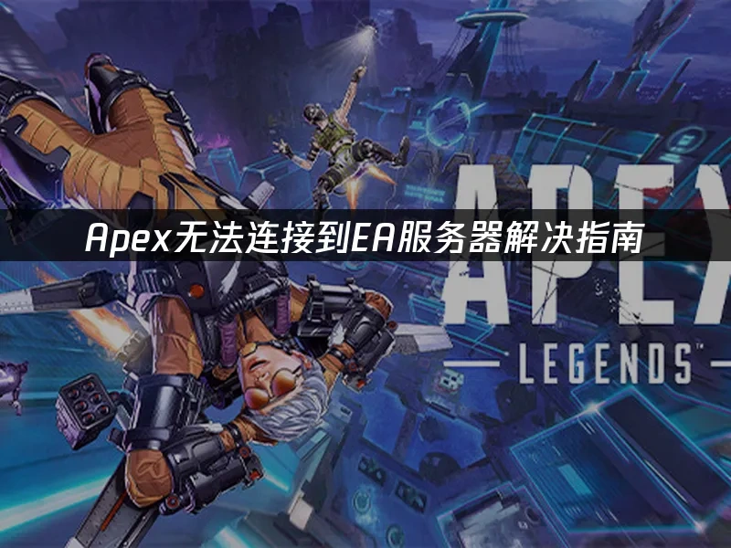 Apex无法连接到EA服务器解决指南！