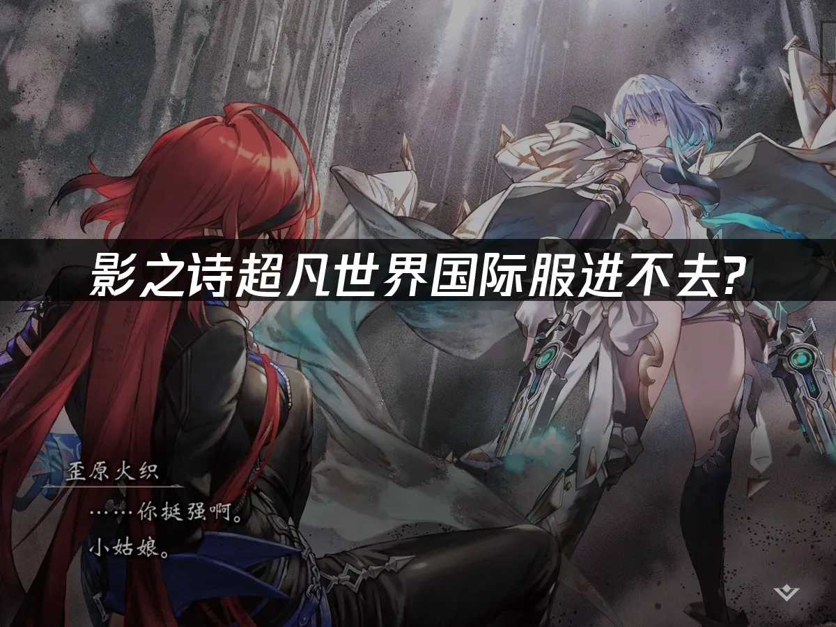 影之诗超凡世界国际服进不去？这样解决最有效！