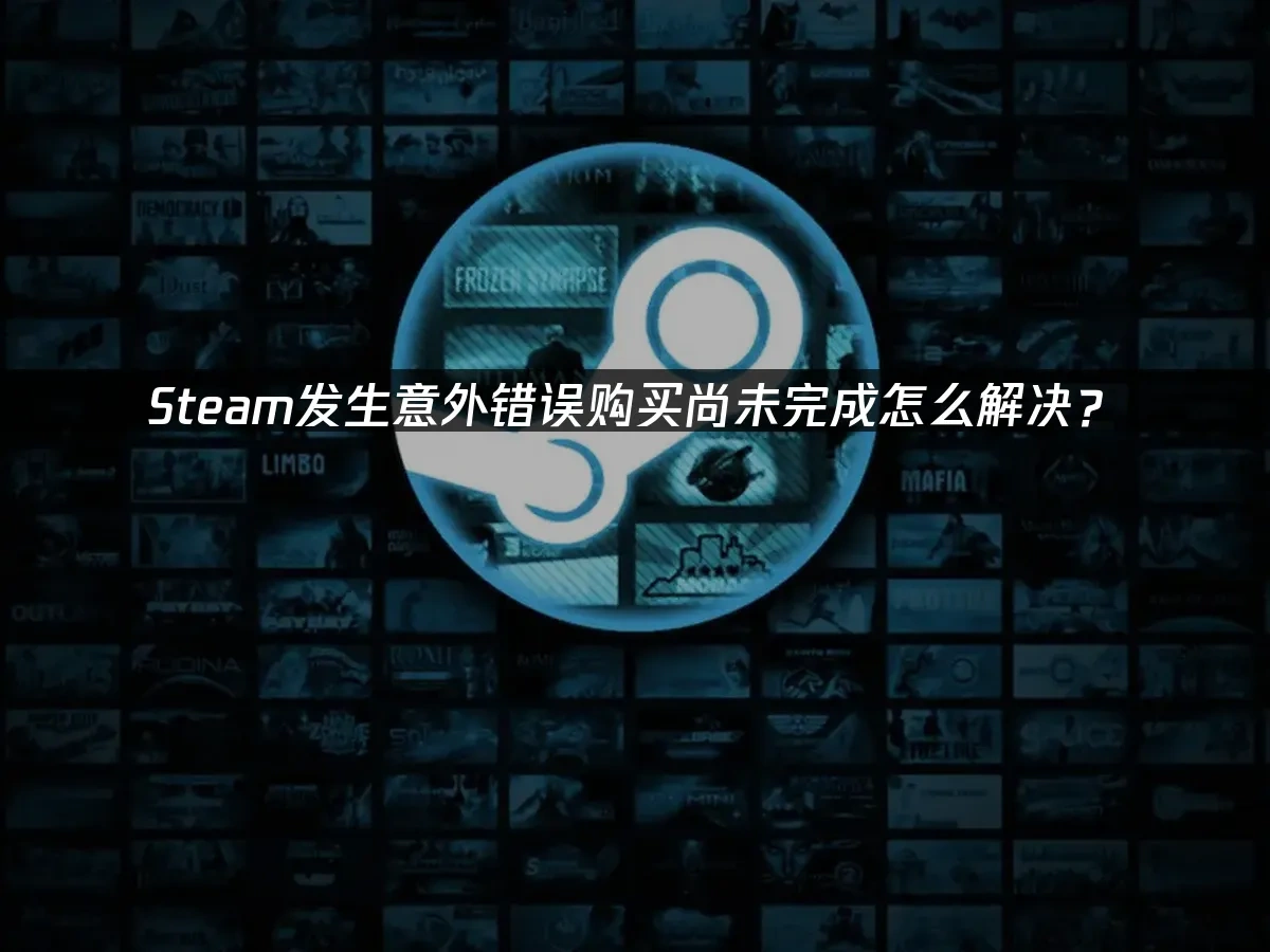 Steam发生意外错误购买尚未完成怎么解决？