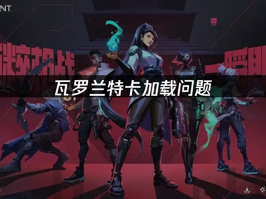 瓦罗兰特卡加载问题——高效解决方案！