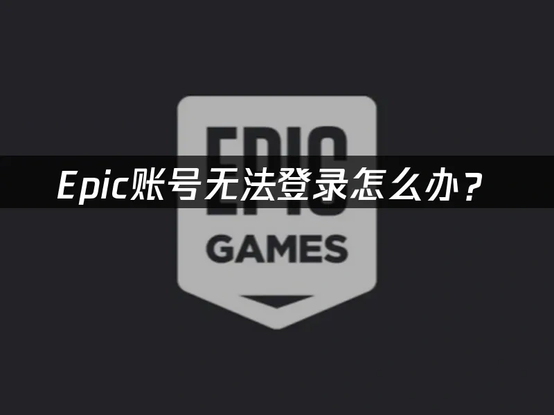 Epic登录不上怎么办？