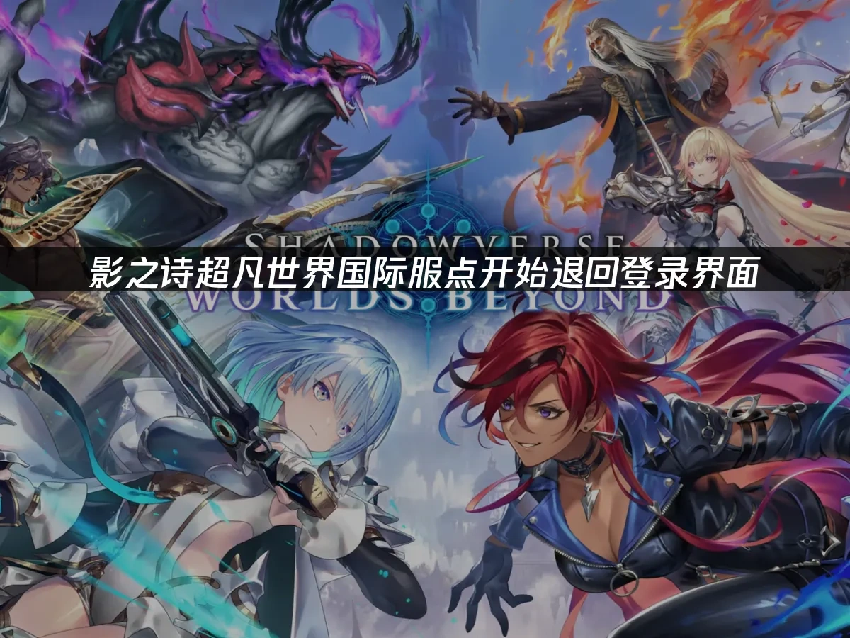 影之诗超凡世界国际服点开始退回登录界面，解决方法分享！