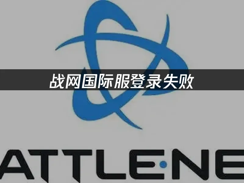 战网国际服登录失败——如何快速解决连接问题！