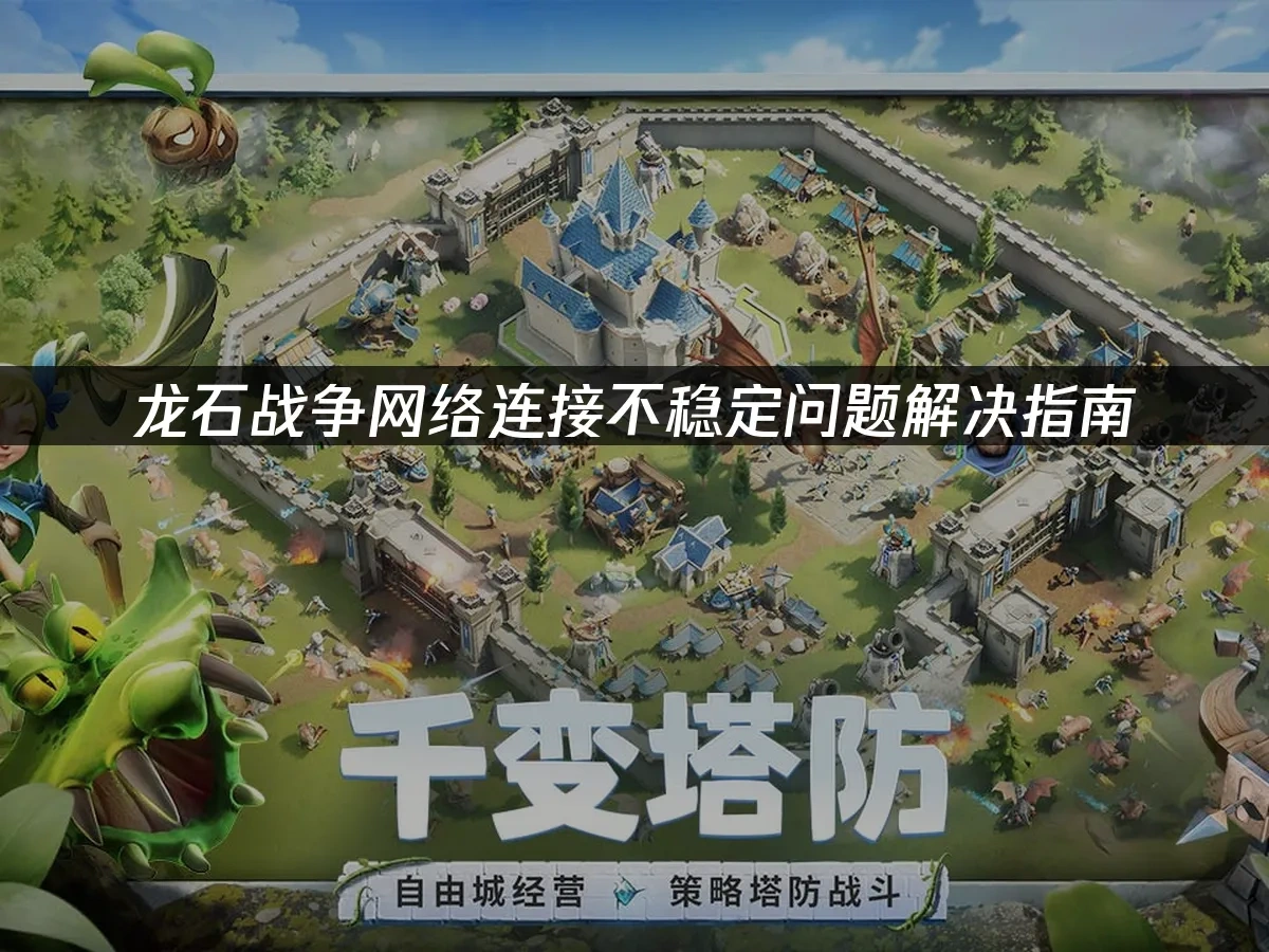 龙石战争网络连接不稳定问题解决指南！