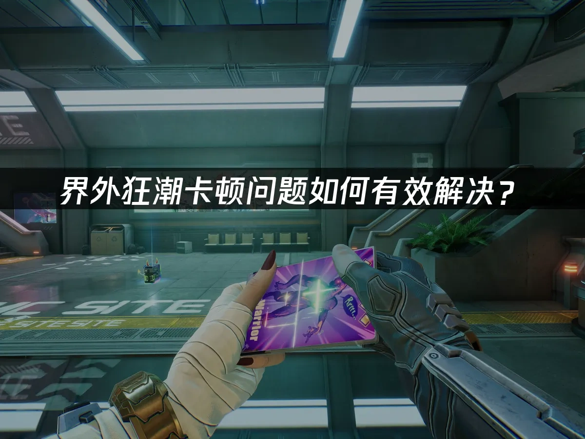 界外狂潮卡顿问题如何有效解决？