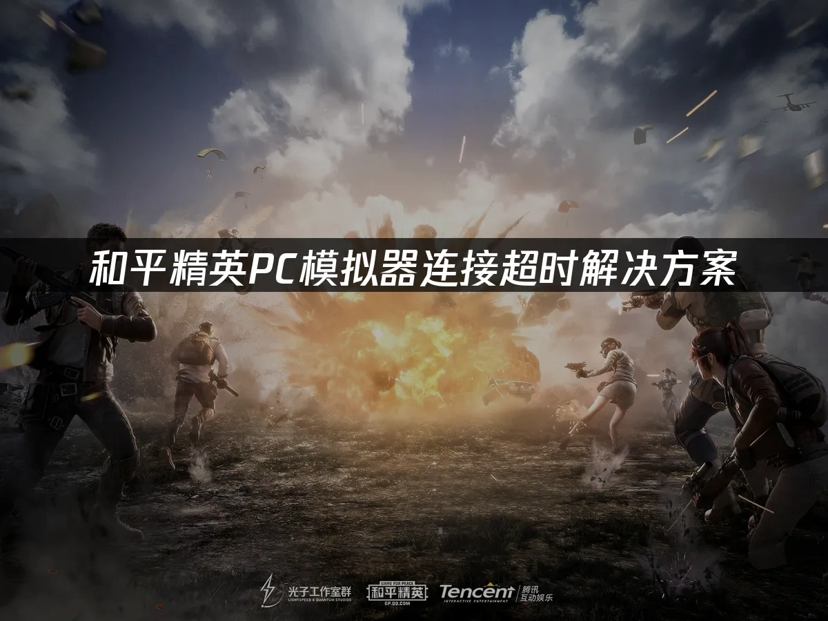 和平精英PC模拟器连接超时解决方案！