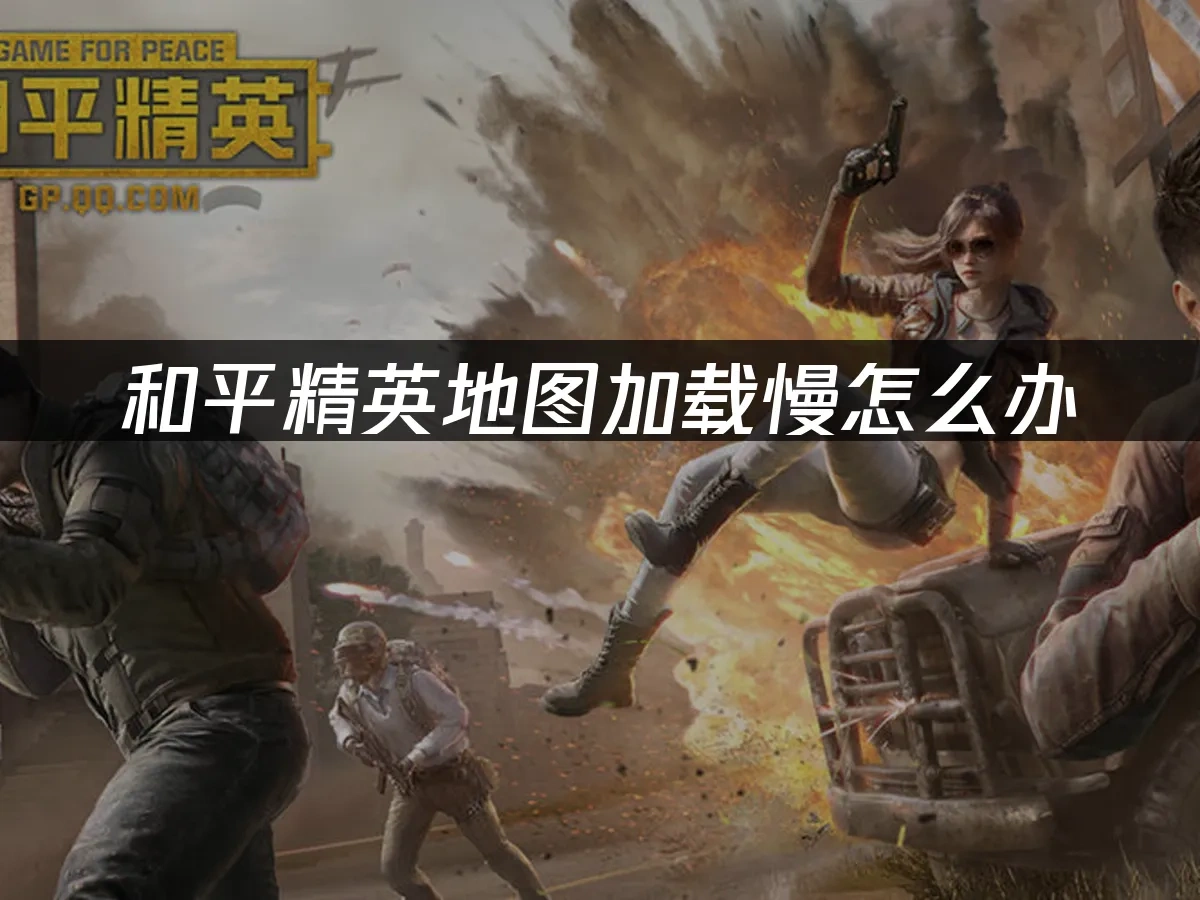 和平精英地图加载慢怎么办——网络优化解决方案！