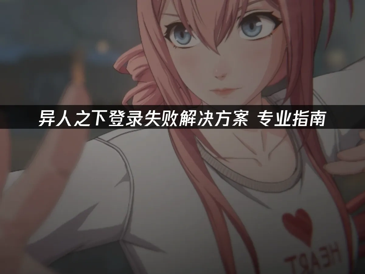 异人之下登录失败解决方案！专业指南！